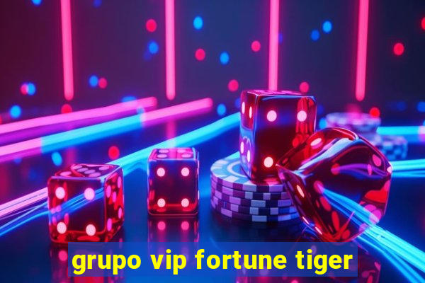 grupo vip fortune tiger